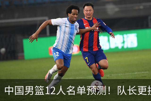 中国男篮12人名单预测！队长更换，杨瀚森王俊杰首发，赛程出炉